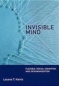 Invisible Mind: Flexible Social Cognition and Dehumanization (Hardcover)