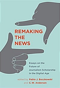 Remaking the News: Essays on the Future of Journalism Scholarship in the Digital Age (Hardcover)