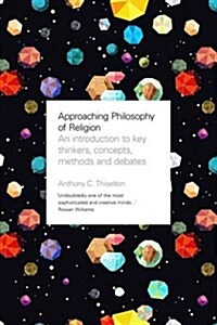 Approaching Philosophy of Religion : An Introduction to Key Thinkers, Concepts, Methods and Debates (Paperback)