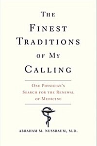 The Finest Traditions of My Calling: One Physicians Search for the Renewal of Medicine (Paperback)