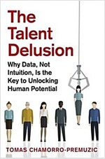 The Talent Delusion : Why Data, Not Intuition, is the Key to Unlocking Human Potential (Paperback)