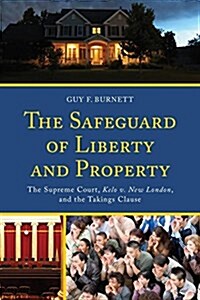 The Safeguard of Liberty and Property: The Supreme Court, Kelo v. New London, and the Takings Clause (Paperback)