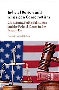 Judicial Review and American Conservatism : Christianity, Public Education, and the Federal Courts in the Reagan Era (Hardcover)