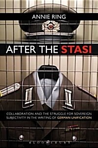 After the Stasi : Collaboration and the Struggle for Sovereign Subjectivity in the Writing of German Unification (Paperback)