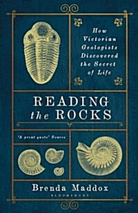 Reading the Rocks : How Victorian Geologists Discovered the Secret of Life (Paperback)