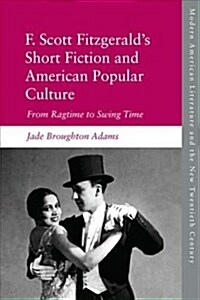 F. Scott Fitzgeralds Short Fiction : From Ragtime to Swing Time (Hardcover)