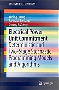 Electrical Power Unit Commitment: Deterministic and Two-Stage Stochastic Programming Models and Algorithms (Paperback, 2017)