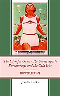 The Olympic Games, the Soviet Sports Bureaucracy, and the Cold War: Red Sport, Red Tape (Hardcover)
