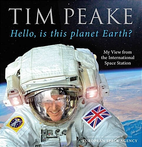 Hello, is this planet Earth? : My View from the International Space Station (Official Tim Peake Book) (Hardcover)