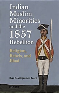 Indian Muslim Minorities and the 1857 Rebellion : Religion, Rebels, and Jihad (Hardcover)