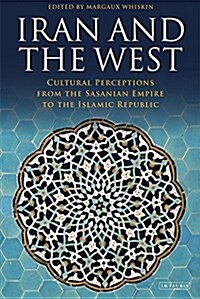 Iran and the West : Cultural Perceptions from the Sasanian Empire to the Islamic Republic (Hardcover)