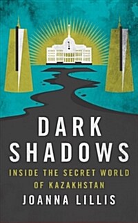 Dark Shadows : Inside the Secret World of Kazakhstan (Hardcover)