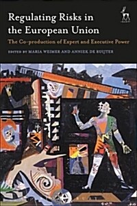 Regulating Risks in the European Union : The Co-Production of Expert and Executive Power (Hardcover)