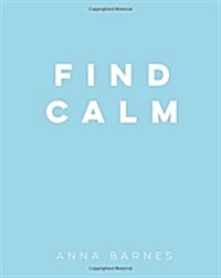 Find Calm : Helpful Tips and Friendly Advice on Finding Peace (Hardcover)