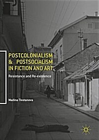 Postcolonialism and Postsocialism in Fiction and Art: Resistance and Re-Existence (Hardcover, 2017)