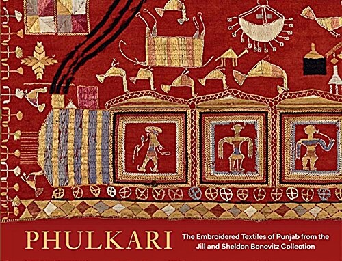 Phulkari: The Embroidered Textiles of Punjab from the Jill and Sheldon Bonovitz Collection (Hardcover)