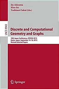 Discrete and Computational Geometry and Graphs: 18th Japan Conference, Jcdcgg 2015, Kyoto, Japan, September 14-16, 2015, Revised Selected Papers (Paperback, 2016)