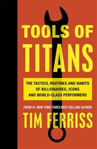 Tools of Titans : The Tactics, Routines, and Habits of Billionaires, Icons, and World-Class Performers (Paperback)