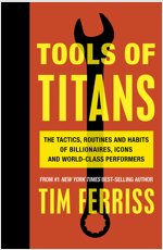 Tools of Titans : The Tactics, Routines, and Habits of Billionaires, Icons, and World-Class Performers (Paperback)