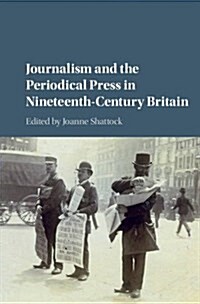 Journalism and the Periodical Press in Nineteenth-Century Britain (Hardcover)