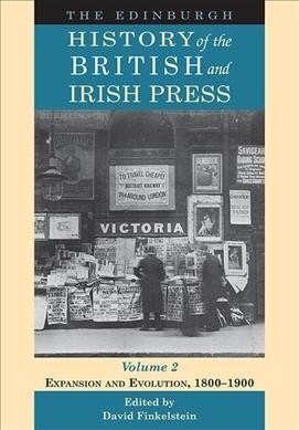 The Edinburgh History of the British and Irish Press : Expansion and Evolution, 1800-1900 (Hardcover)