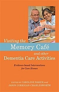 Visiting the Memory Cafe and Other Dementia Care Activities : Evidence-Based Interventions for Care Homes (Paperback)