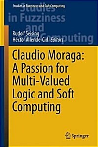 Claudio Moraga: A Passion for Multi-Valued Logic and Soft Computing (Hardcover, 2017)