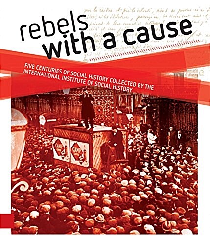 Rebels with a Cause: Five Centuries of Social History Collected by the International Institute of Social History (Hardcover)