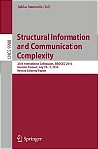 Structural Information and Communication Complexity: 23rd International Colloquium, Sirocco 2016, Helsinki, Finland, July 19-21, 2016, Revised Selecte (Paperback, 2016)