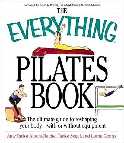 The Everything Pilates Book: The Ultimate Guide to Making Your Body Stronger, Leaner, and Healthier (Paperback)