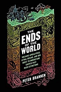 The Ends of the World: Volcanic Apocalypses, Lethal Oceans, and Our Quest to Understand Earths Past Mass Extinctions (Hardcover)