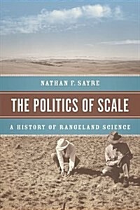 The Politics of Scale: A History of Rangeland Science (Hardcover)