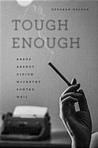 Tough Enough: Arbus, Arendt, Didion, McCarthy, Sontag, Weil (Hardcover)