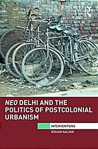 Neo Delhi and the Politics of Postcolonial Urbanism (Hardcover)