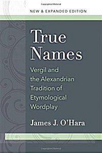 True Names: Vergil and the Alexandrian Tradition of Etymological Wordplay (Paperback, Expanded)