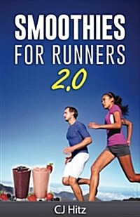 Smoothies for Runners 2.0: 24 More Proven Smoothie Recipes to Take Your Running Performance to the Next Level, Decrease Your Recovery Time and Al (Paperback)