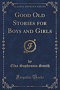 Good Old Stories for Boys and Girls (Classic Reprint) (Paperback)