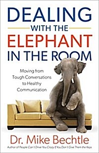 Dealing with the Elephant in the Room: Moving from Tough Conversations to Healthy Communication (Paperback)