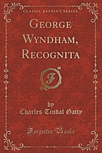 George Wyndham, Recognita (Classic Reprint) (Paperback)