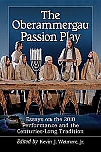The Oberammergau Passion Play: Essays on the 2010 Performance and the Centuries-Long Tradition (Paperback)