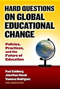 Hard Questions on Global Educational Change: Policies, Practices, and the Future of Education (Paperback)