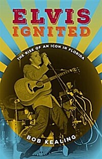 Elvis Ignited: The Rise of an Icon in Florida (Hardcover)