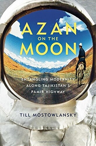 Azan on the Moon: Entangling Modernity Along Tajikistans Pamir Highway (Paperback)