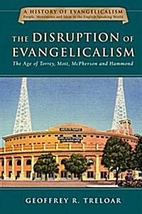The Disruption of Evangelicalism: The Age of Torrey, Mott, McPherson and Hammond Volume 4 (Hardcover)