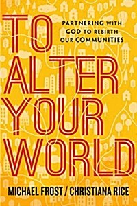 To Alter Your World: Partnering with God to Rebirth Our Communities (Paperback)