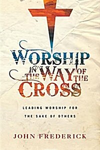 Worship in the Way of the Cross: Leading Worship for the Sake of Others (Paperback)