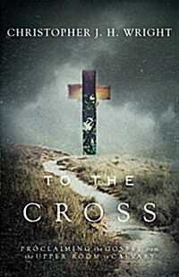 To the Cross: Proclaiming the Gospel from the Upper Room to Calvary (Paperback)