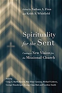 Spirituality for the Sent: Casting a New Vision for the Missional Church (Paperback)
