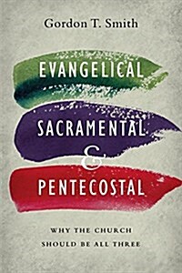 Evangelical, Sacramental, and Pentecostal: Why the Church Should Be All Three (Paperback)
