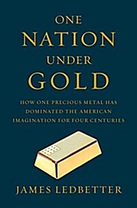 One Nation Under Gold: How One Precious Metal Has Dominated the American Imagination for Four Centuries (Hardcover)